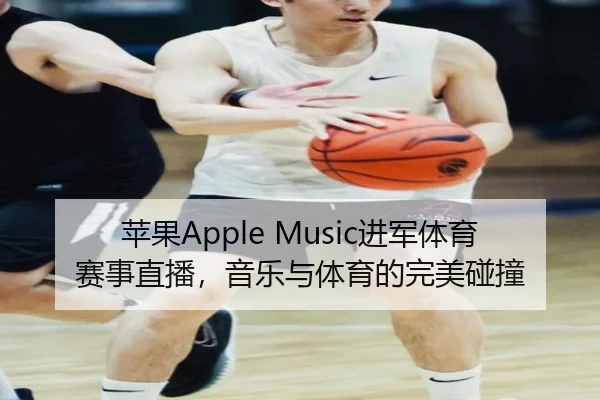 苹果Apple Music进军体育赛事直播，音乐与体育的完美碰撞