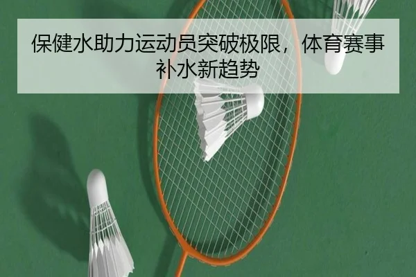 保健水助力运动员突破极限，体育赛事补水新趋势