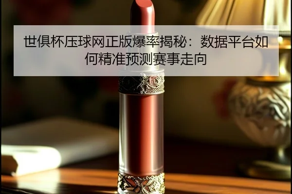 世俱杯压球网正版爆率揭秘：数据平台如何精准预测赛事走向